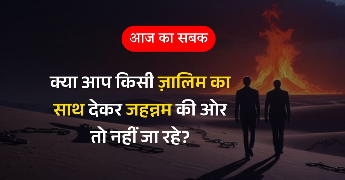 क्या आप किसी ज़ालिम का साथ देकर जहन्नम की ओर तो नहीं जा रहे?